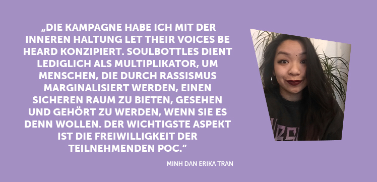 Die Kampagnerin Erika Tran erklärt,mit welcher Haltung sie die Antirassismuskampagne für soulbottles entworfen hat: Es geht darum Betroffene selbst zu Wort kommen zu lassen.